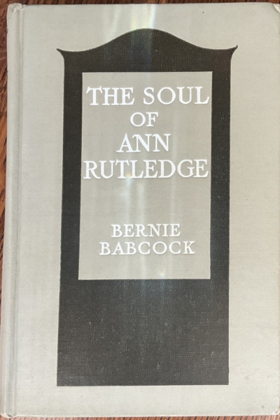 The Soul of Ann Rutledge, Abraham Lincoln's Romance, by Bernie Babcock; With a Frontispiece in Color